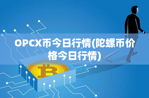 OPCX币今日行情(陀螺币价格今日行情)