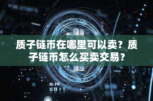 质子链币在哪里可以卖？质子链币怎么买卖交易？