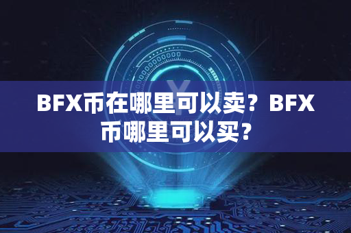 BFX币在哪里可以卖？BFX币哪里可以买？第1张-融通网