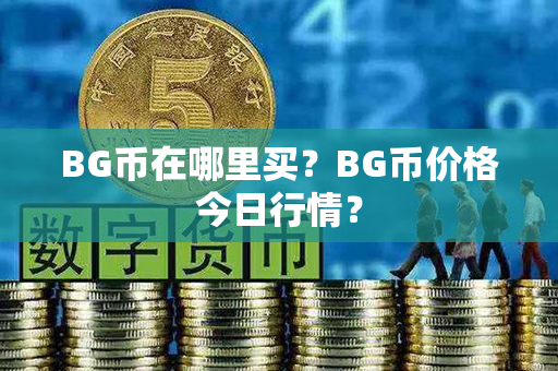 BG币在哪里买？BG币价格今日行情？