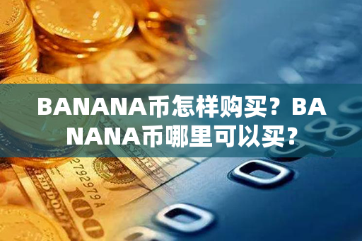 BANANA币怎样购买？BANANA币哪里可以买？