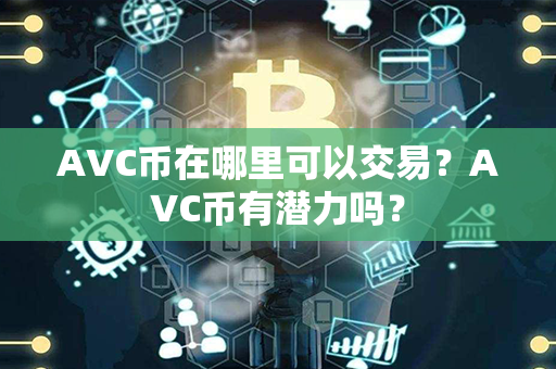 AVC币在哪里可以交易？AVC币有潜力吗？