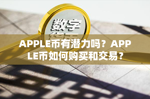 APPLE币有潜力吗？APPLE币如何购买和交易？