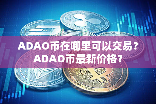 ADAO币在哪里可以交易？ADAO币最新价格？第1张-融通网