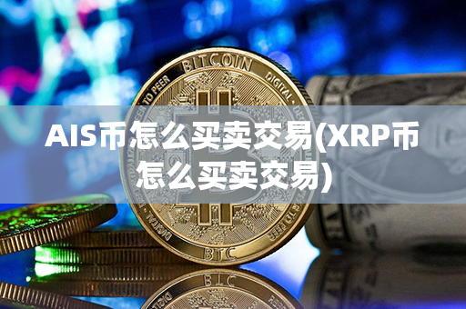 AIS币怎么买卖交易(XRP币怎么买卖交易)第1张-融通网