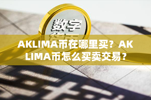 AKLIMA币在哪里买？AKLIMA币怎么买卖交易？