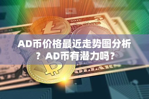 AD币价格最近走势图分析？AD币有潜力吗？