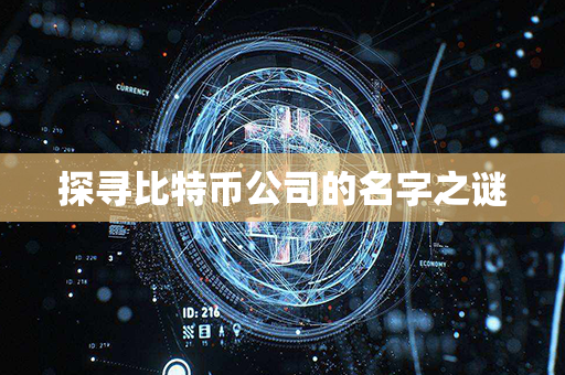 探寻比特币公司的名字之谜