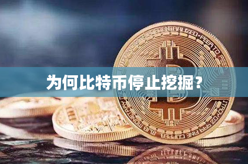 为何比特币停止挖掘？