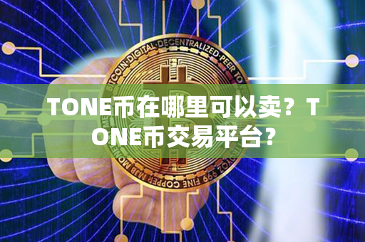 TONE币在哪里可以卖？TONE币交易平台？第1张-融通网