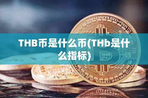 THB币是什么币(THb是什么指标)第1张-融通网